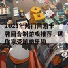 2023年热门网游卡牌回合制游戏推荐，助你享受策略乐趣