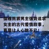 儒雅阴狠男主强势追求女主的古代爱情故事，真是让人心跳不已！