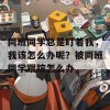 同班同学总是盯着我，我该怎么办呢？被同班同学跟踪怎么办