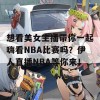 想看美女主播带你一起嗨看NBA比赛吗？伊人直播NBA等你来！