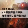 FIFA Online 4最强阵容与平民阵容推荐，提升你的游戏竞争力