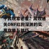 平民玩家必看：高效通关DNF红狗深渊的实用攻略与技巧