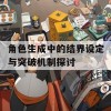 角色生成中的结界设定与突破机制探讨