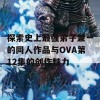 探索史上最强弟子兼一的同人作品与OVA第12集的创作魅力