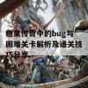 糖果传奇中的bug与困难关卡解析及通关技巧分享