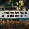 免费观看30tvtv，轻松畅享各类精彩视频，就在这里等你！30tvtv在线观看