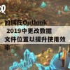 如何在Outlook 2019中更改数据文件位置以提升使用效率