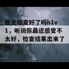 医生检查好了吗h1v1，听说你最近感觉不太好，检查结果出来了吗？