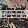 神秘海域4：盗贼末路游戏评测与剧情解析，探寻冒险与情感的深度结合