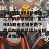 一起感受NBA和名媛之间的激情碰撞！重生NBA睡遍名媛免费下载带你领略篮球与名媛的激情碰撞