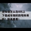 想知道怎么在iOS上下载成年版的致敬韩寒吗？快来看看！