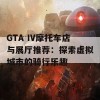 GTA IV摩托车店与展厅推荐：探索虚拟城市的骑行乐趣