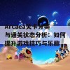 Arcaea关卡分类与通关状态分析：如何提升游戏技巧与乐趣