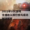 2023年LOL游戏主播收入排行榜与成功秘诀解析