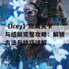 《Icey》隐藏关卡与结局完整攻略：解锁方法与技巧详解