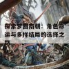 探索梦回南朝：角色命运与多样结局的选择之路