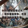 6080新视觉理论大：带你看新视角，感受最前沿的创意思想！