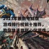 2023年最新电脑版游戏排行榜前十推荐，助你快速找到心仪游戏