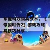 掌握匈奴骑兵战术，《帝国时代2》游戏攻略与技巧分享