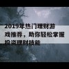 2019年热门理财游戏推荐，助你轻松掌握投资理财技能