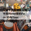 智能手机解锁新趋势：不按Home键的Face ID与Touch ID优势解析