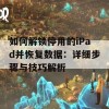 如何解锁停用的iPad并恢复数据：详细步骤与技巧解析