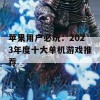 苹果用户必玩：2023年度十大单机游戏推荐