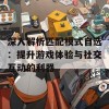 深入解析匹配模式自选：提升游戏体验与社交互动的利器