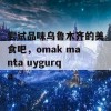 尝试品味乌鲁木齐的美食吧，omak manta uygurqa