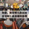 想找一款好用的高清播放器，推荐哪几款比较合适呢？高清播放器哪款好