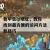 色中色ip地址，教你找到最方便的访问方法和技巧