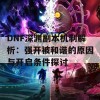 DNF深渊副本机制解析：强开被和谐的原因与开启条件探讨