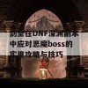 剑圣在DNF深渊副本中应对恶魔boss的实用攻略与技巧