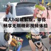 成人b站破解版，带你畅享无限精彩视频体验！