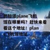 想知道plane飞机馆在哪里吗？赶快来看看这个地址！plane飞机馆地址