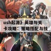 《Kingdom Rush起源》英雄与关卡攻略：策略搭配与技能解析