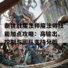 新挑战魔法师魔法师技能加点攻略：高输出、控制与团队支持分析