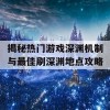 揭秘热门游戏深渊机制与最佳刷深渊地点攻略