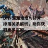 DNF深渊难度与碎片掉落关系解析，助你获取更多奖励