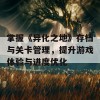 掌握《异化之地》存档与关卡管理，提升游戏体验与进度优化