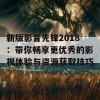 新版影音先锋2018：带你畅享更优秀的影视体验与资源获取技巧