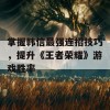 掌握韩信最强连招技巧，提升《王者荣耀》游戏胜率