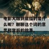 电影大咖到底指的是什么呢？聊聊这个词的意思和背后的故事。