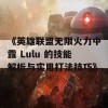 《英雄联盟无限火力中露 Lulu 的技能解析与实用打法技巧》