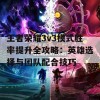 王者荣耀3v3模式胜率提升全攻略：英雄选择与团队配合技巧