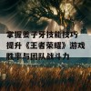 掌握姜子牙技能技巧 提升《王者荣耀》游戏胜率与团队战斗力