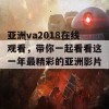 亚洲va2018在线观看，带你一起看看这一年最精彩的亚洲影片！