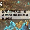 台湾18岁成人后，生活中会遇到哪些新挑战和机遇呢？