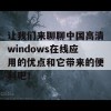 让我们来聊聊中国高清windows在线应用的优点和它带来的便利吧！