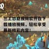 三上悠亚视频软件在下载播放视频，轻松享受最新精彩内容！